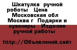 Шкатулка  ручной роботы › Цена ­ 3 500 - Московская обл., Москва г. Подарки и сувениры » Изделия ручной работы   